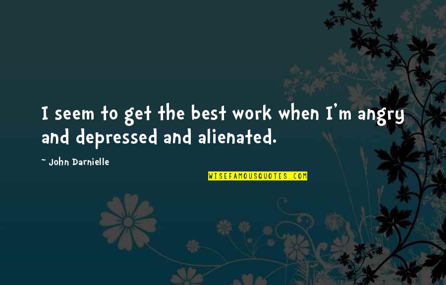 Angry At Work Quotes By John Darnielle: I seem to get the best work when