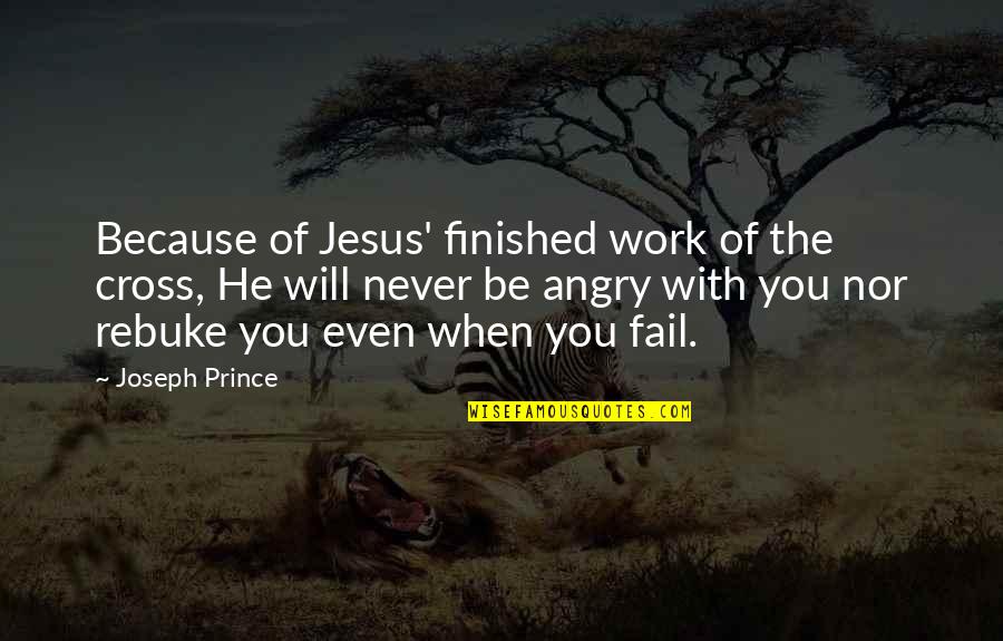 Angry At Work Quotes By Joseph Prince: Because of Jesus' finished work of the cross,