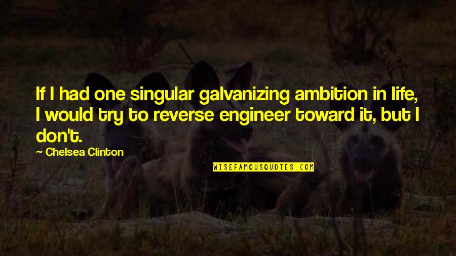 Angry Because Of Love Quotes By Chelsea Clinton: If I had one singular galvanizing ambition in Angry Because Of Love Quotes By Chelsea Clinton: If I had one singular galvanizing ambition in