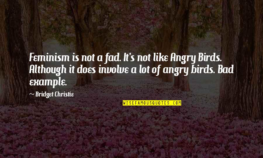 Angry Birds 2 Quotes By Bridget Christie: Feminism is not a fad. It's not like Angry Birds 2 Quotes By Bridget Christie: Feminism is not a fad. It's not like