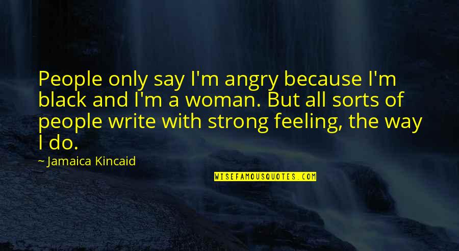 Angry Black Woman Quotes By Jamaica Kincaid: People only say I'm angry because I'm black