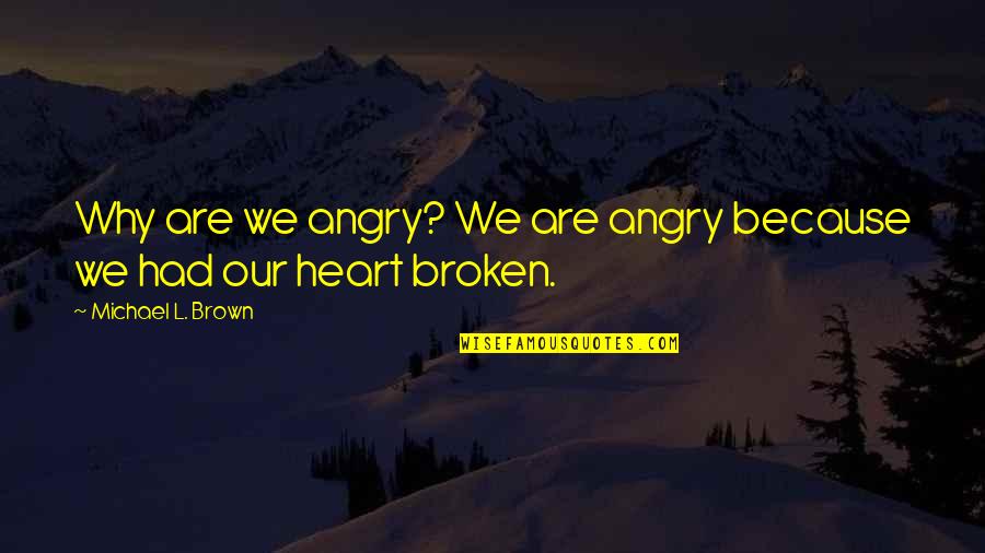 Angry Broken Heart Quotes By Michael L. Brown: Why are we angry? We are angry because Angry Broken Heart Quotes By Michael L. Brown: Why are we angry? We are angry because