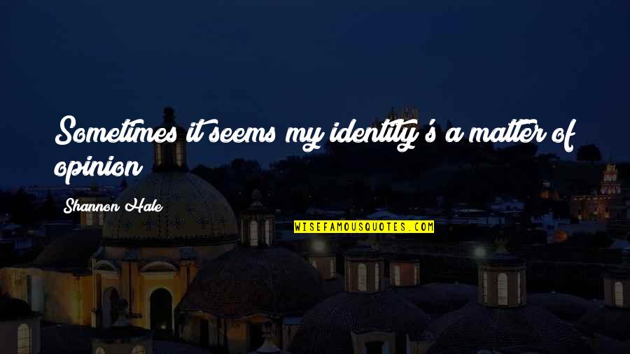 Angry Broken Heart Quotes By Shannon Hale: Sometimes it seems my identity's a matter of Angry Broken Heart Quotes By Shannon Hale: Sometimes it seems my identity's a matter of