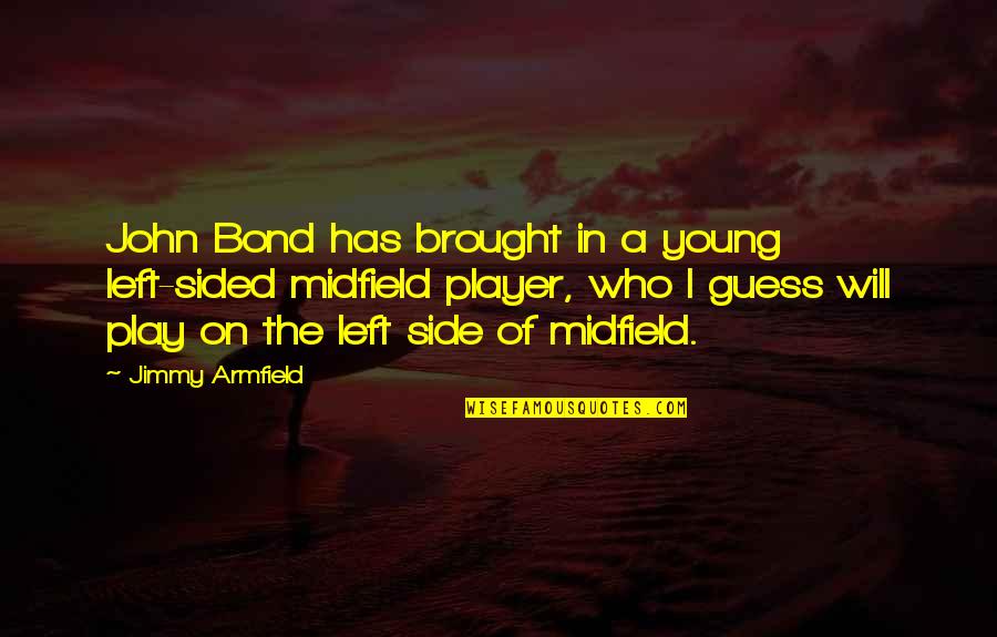 Angry But Caring Quotes By Jimmy Armfield: John Bond has brought in a young left-sided