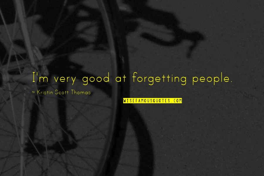 Angry But Loving Quotes By Kristin Scott Thomas: I'm very good at forgetting people.