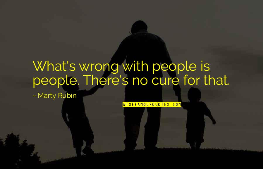 Angry But Loving Quotes By Marty Rubin: What's wrong with people is people. There's no