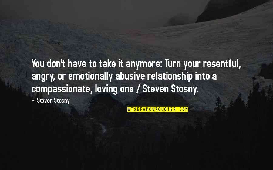 Angry But Loving Quotes By Steven Stosny: You don't have to take it anymore: Turn