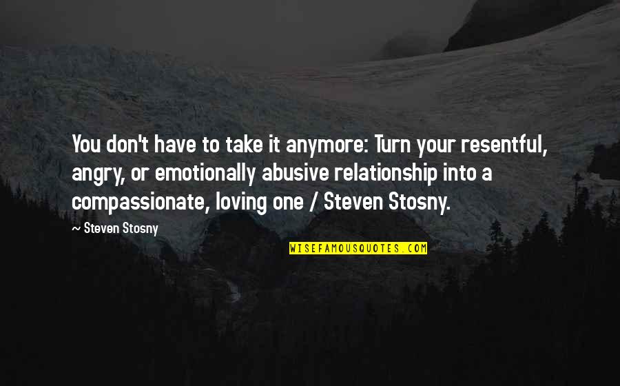 Angry But Loving Quotes By Steven Stosny: You don't have to take it anymore: Turn Angry But Loving Quotes By Steven Stosny: You don't have to take it anymore: Turn