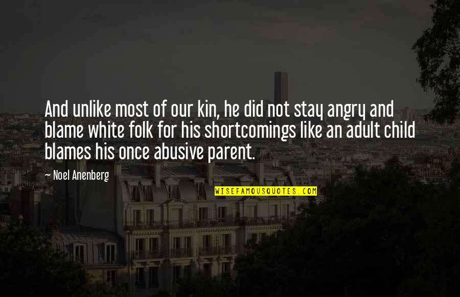 Angry Child Quotes By Noel Anenberg: And unlike most of our kin, he did Angry Child Quotes By Noel Anenberg: And unlike most of our kin, he did