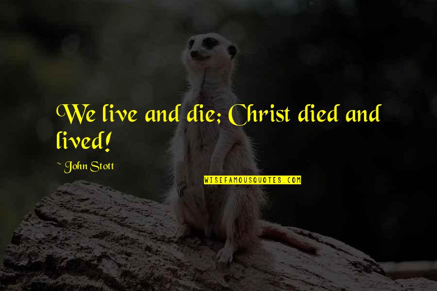 Angry Console Quotes By John Stott: We live and die; Christ died and lived!