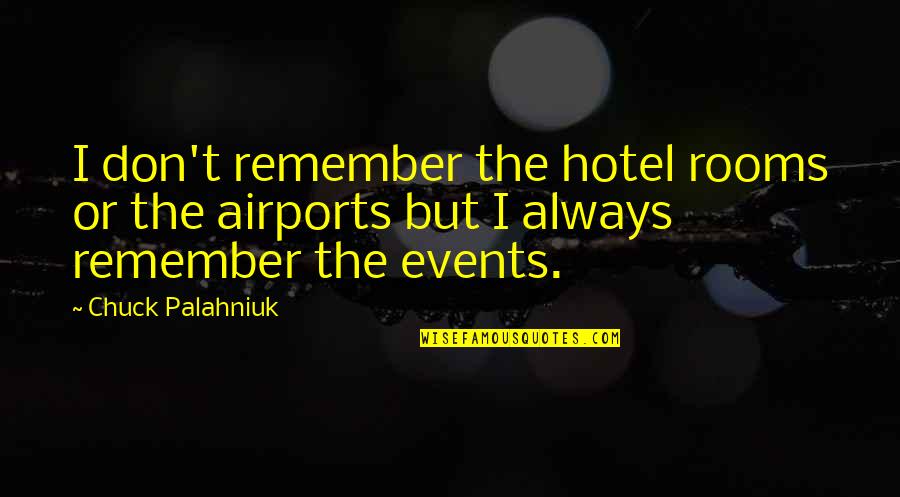 Angry Disappointed Quotes By Chuck Palahniuk: I don't remember the hotel rooms or the Angry Disappointed Quotes By Chuck Palahniuk: I don't remember the hotel rooms or the