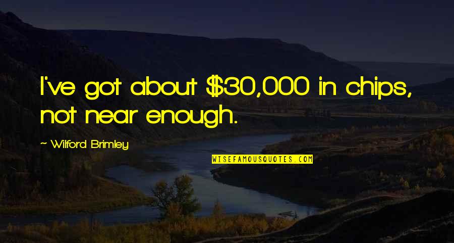 Angry Disappointed Quotes By Wilford Brimley: I've got about $30,000 in chips, not near Angry Disappointed Quotes By Wilford Brimley: I've got about $30,000 in chips, not near