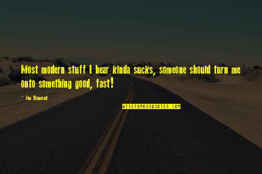 Angry Ex Husband Quotes By Jim Diamond: Most modern stuff I hear kinda sucks, someone Angry Ex Husband Quotes By Jim Diamond: Most modern stuff I hear kinda sucks, someone