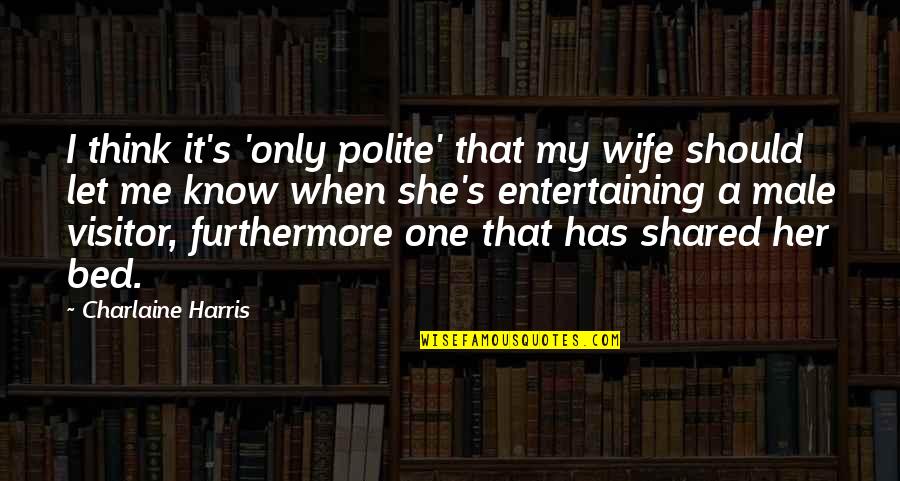 Angry Ex Wife Quotes By Charlaine Harris: I think it's 'only polite' that my wife