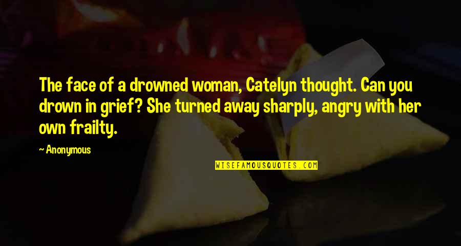 Angry Face Quotes By Anonymous: The face of a drowned woman, Catelyn thought.