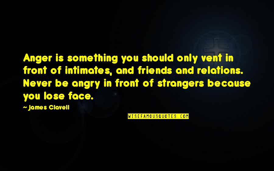 Angry Face Quotes By James Clavell: Anger is something you should only vent in