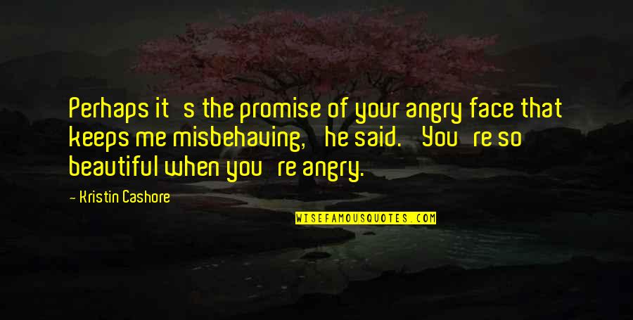 Angry Face Quotes By Kristin Cashore: Perhaps it's the promise of your angry face