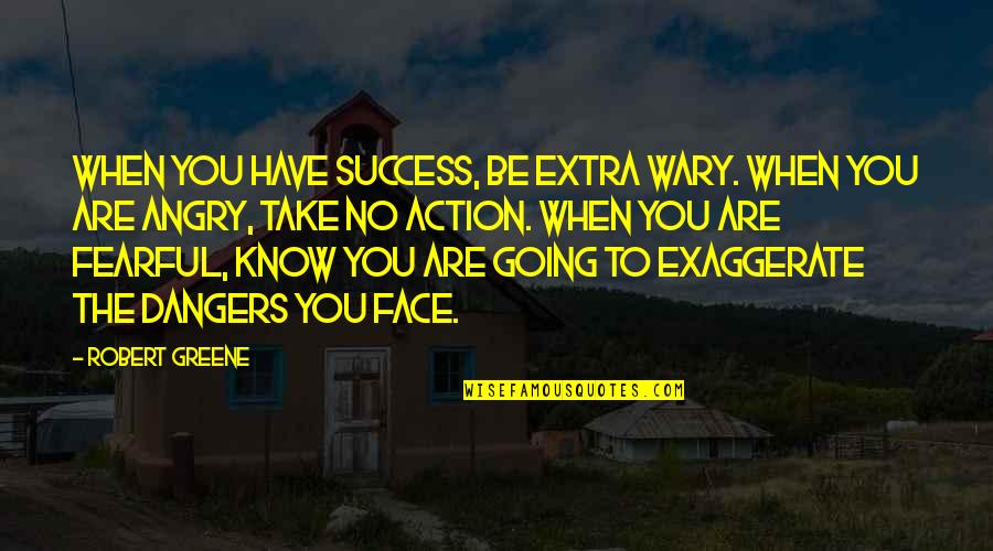 Angry Face Quotes By Robert Greene: When you have success, be extra wary. When