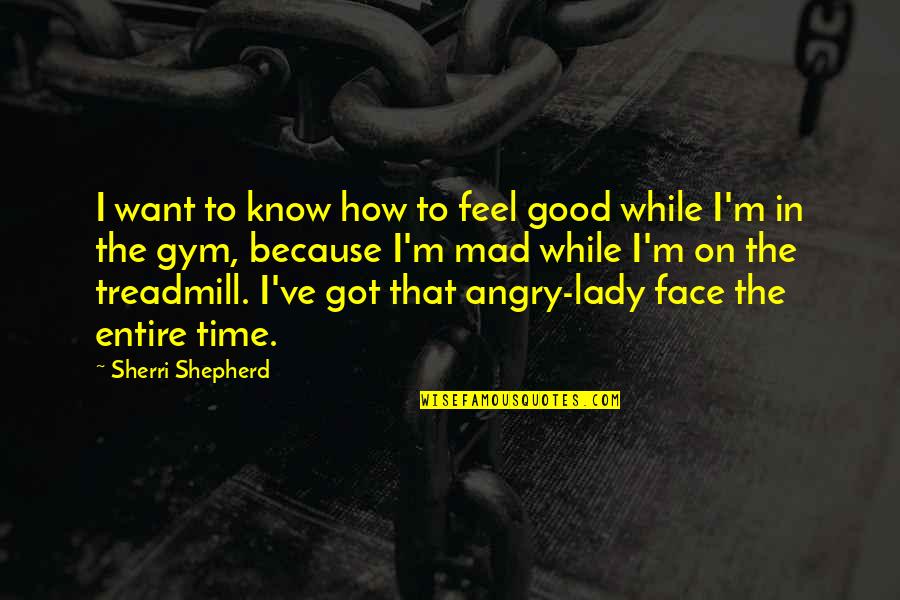 Angry Face Quotes By Sherri Shepherd: I want to know how to feel good