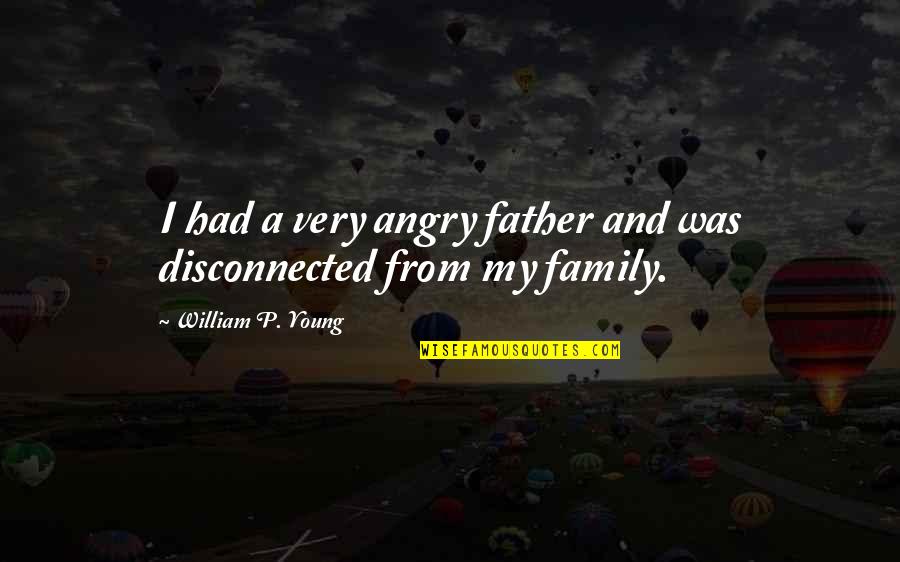 Angry Family Quotes By William P. Young: I had a very angry father and was