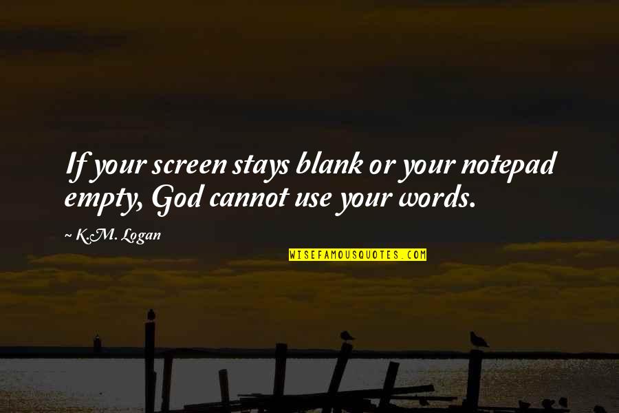 Angry Feminist Quotes By K.M. Logan: If your screen stays blank or your notepad