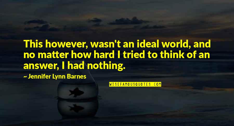 Angry Fiance Quotes By Jennifer Lynn Barnes: This however, wasn't an ideal world, and no Angry Fiance Quotes By Jennifer Lynn Barnes: This however, wasn't an ideal world, and no