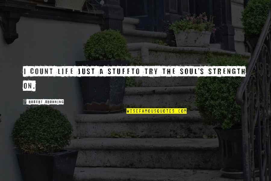 Angry Fiance Quotes By Robert Browning: I count life just a stuffTo try the Angry Fiance Quotes By Robert Browning: I count life just a stuffTo try the