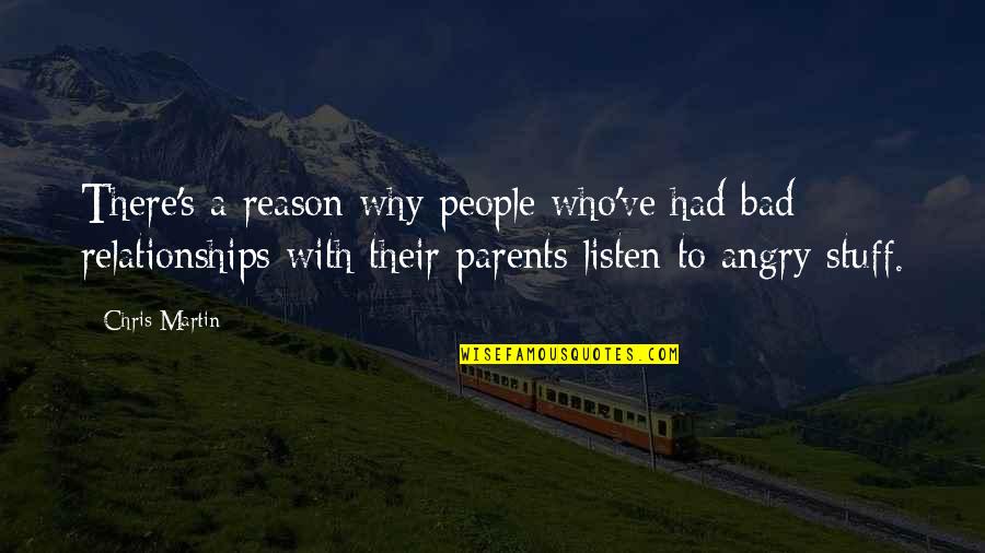 Angry For No Reason Quotes By Chris Martin: There's a reason why people who've had bad