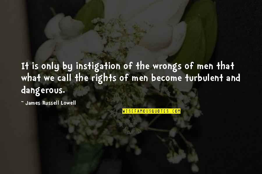 Angry For No Reason Quotes By James Russell Lowell: It is only by instigation of the wrongs