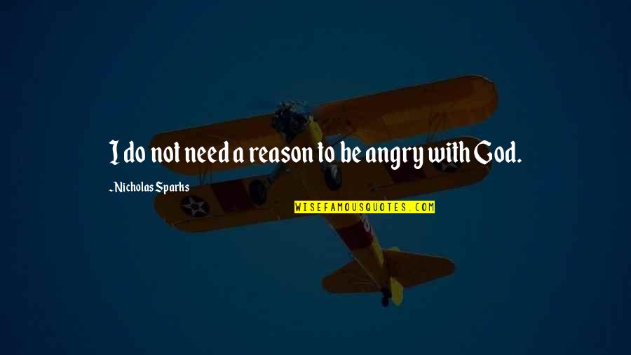 Angry For No Reason Quotes By Nicholas Sparks: I do not need a reason to be