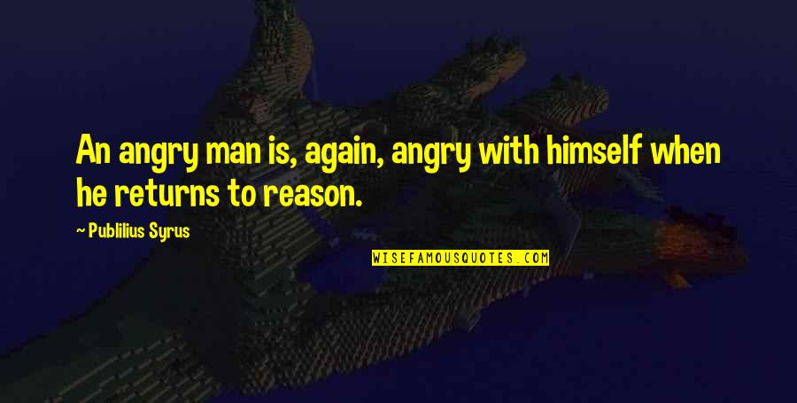 Angry For No Reason Quotes By Publilius Syrus: An angry man is, again, angry with himself