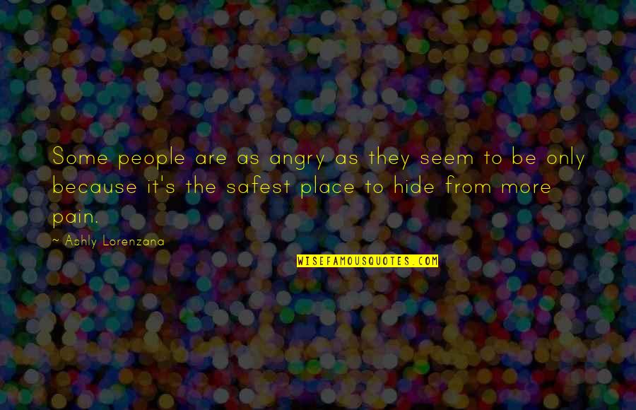 Angry For Pain Quotes By Ashly Lorenzana: Some people are as angry as they seem