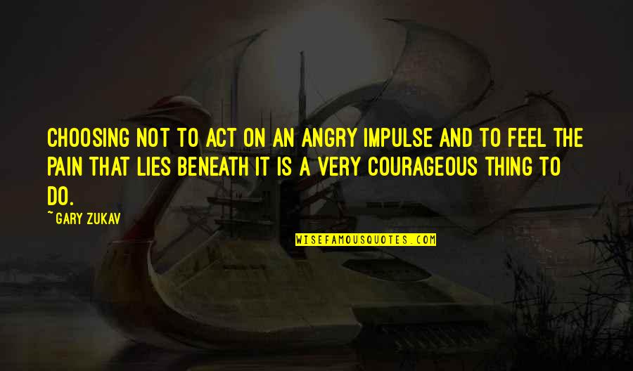 Angry For Pain Quotes By Gary Zukav: Choosing not to act on an angry impulse