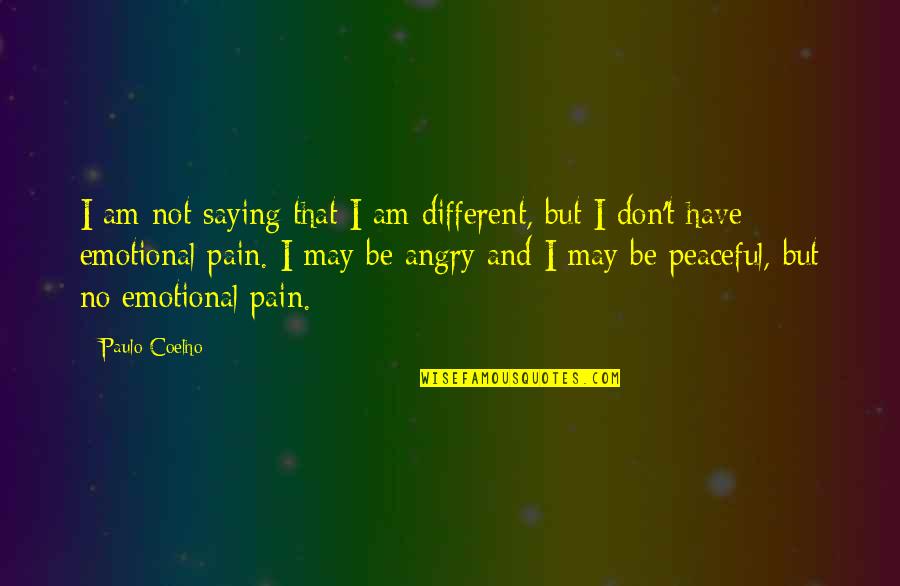 Angry For Pain Quotes By Paulo Coelho: I am not saying that I am different,