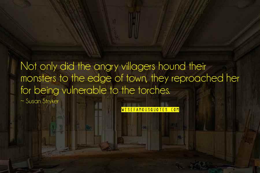 Angry For Pain Quotes By Susan Stryker: Not only did the angry villagers hound their