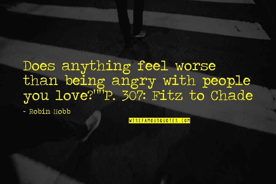 Angry From Love Quotes By Robin Hobb: Does anything feel worse than being angry with