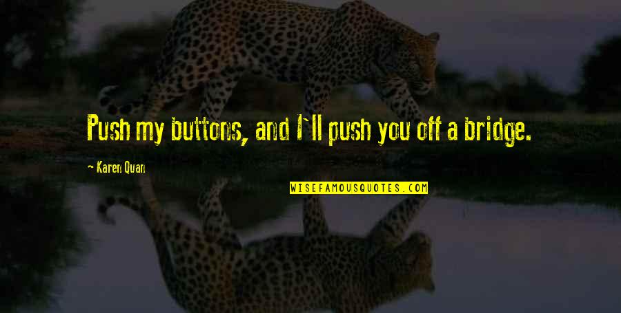 Angry Funny Quotes By Karen Quan: Push my buttons, and I'll push you off