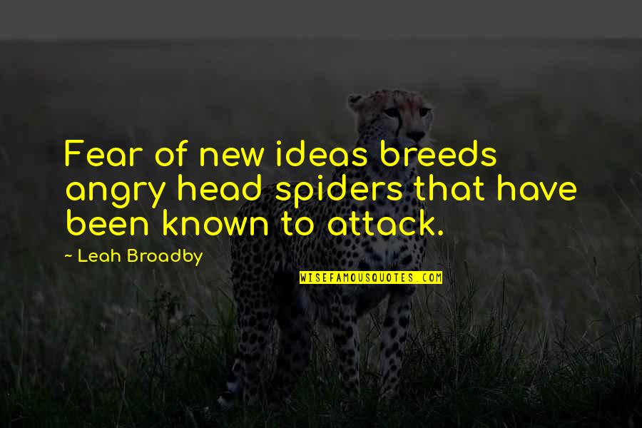 Angry Funny Quotes By Leah Broadby: Fear of new ideas breeds angry head spiders