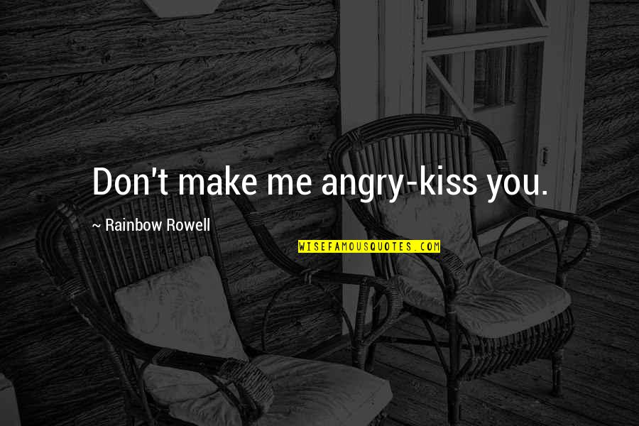 Angry Funny Quotes By Rainbow Rowell: Don't make me angry-kiss you.
