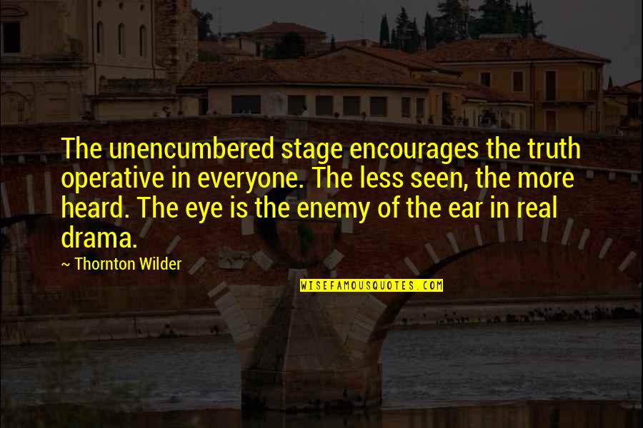 Angry Heart Broken Quotes By Thornton Wilder: The unencumbered stage encourages the truth operative in