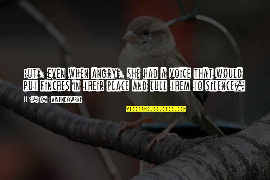 Angry In Love Quotes By S.D. Lawendowski: But, even when angry, she had a voice Angry In Love Quotes By S.D. Lawendowski: But, even when angry, she had a voice
