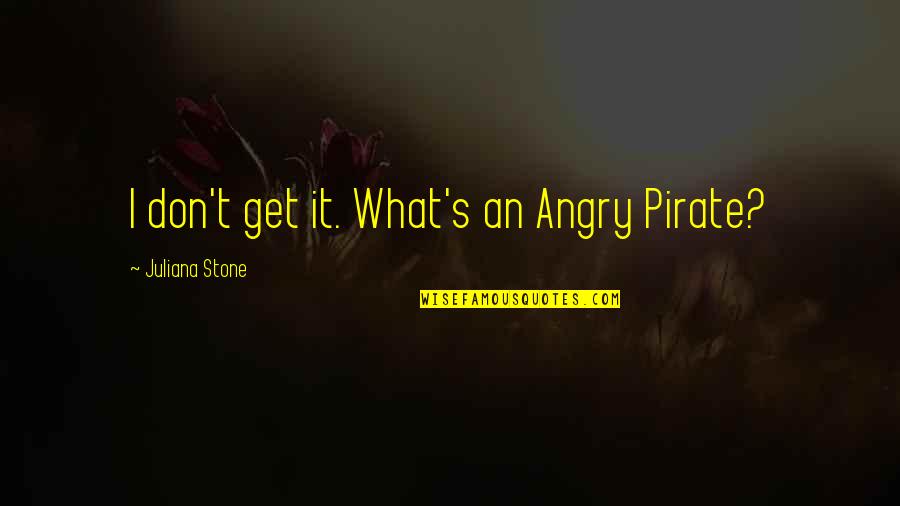 Angry Inch Quotes By Juliana Stone: I don't get it. What's an Angry Pirate?