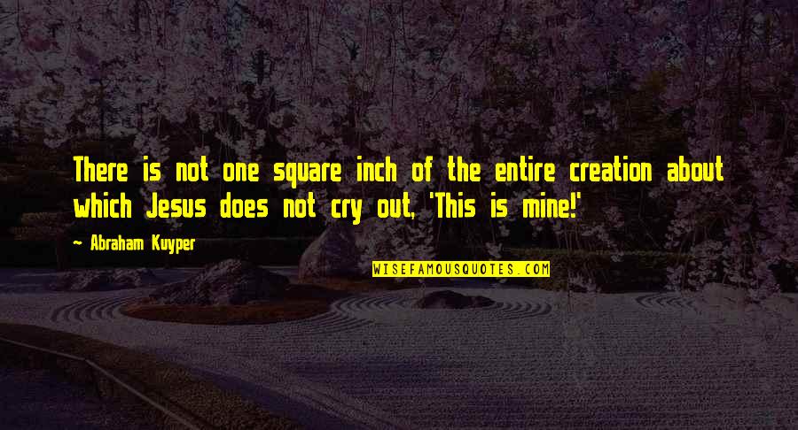 Angry Instagram Quotes By Abraham Kuyper: There is not one square inch of the Angry Instagram Quotes By Abraham Kuyper: There is not one square inch of the