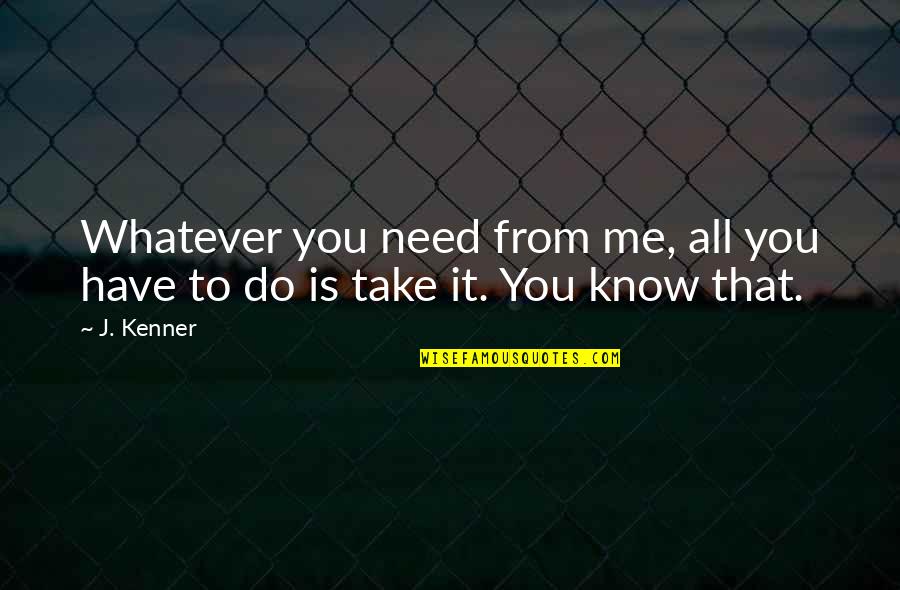 Angry Instagram Quotes By J. Kenner: Whatever you need from me, all you have