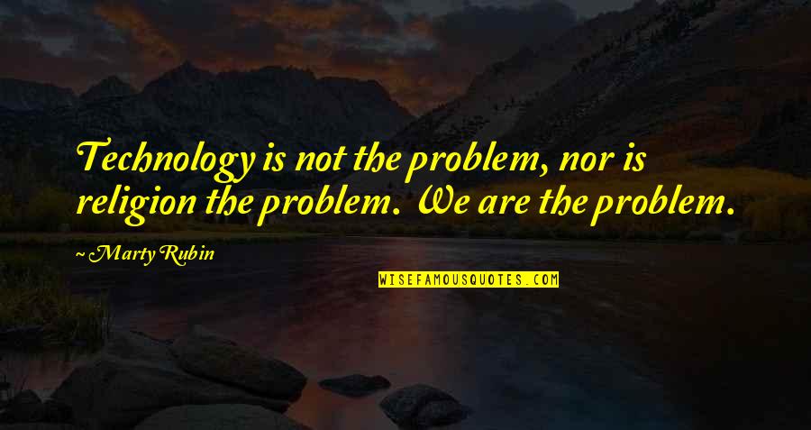 Angry Kid Tourettes Quotes By Marty Rubin: Technology is not the problem, nor is religion