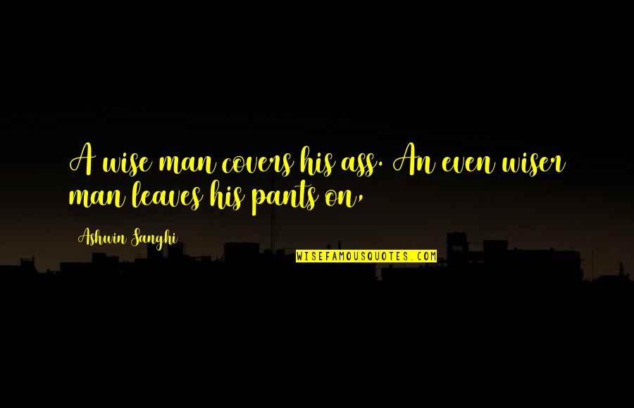 Angry Klaus Quotes By Ashwin Sanghi: A wise man covers his ass. An even