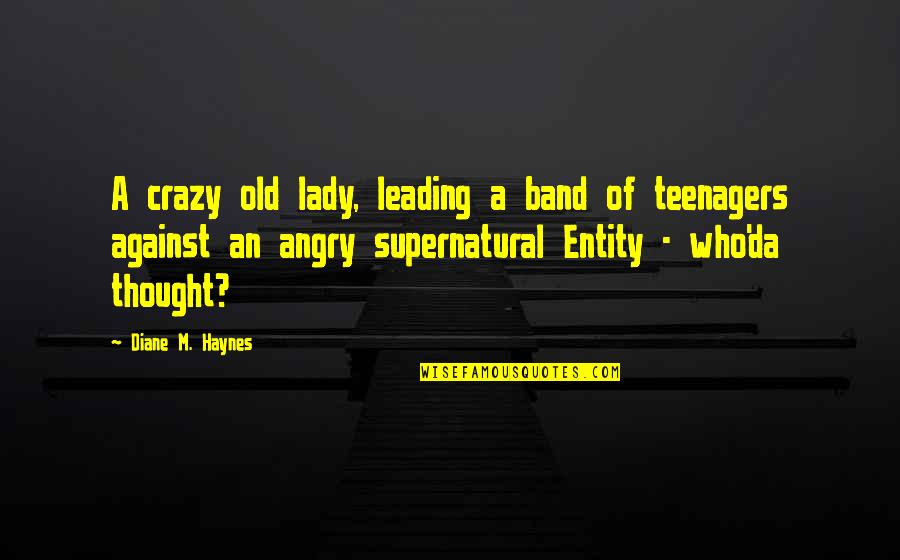 Angry Lady Quotes By Diane M. Haynes: A crazy old lady, leading a band of Angry Lady Quotes By Diane M. Haynes: A crazy old lady, leading a band of