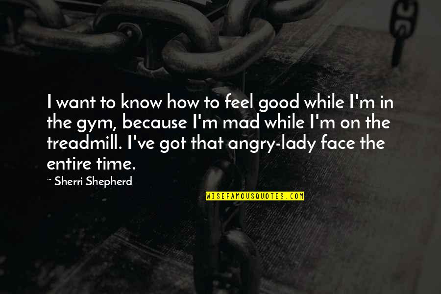 Angry Lady Quotes By Sherri Shepherd: I want to know how to feel good