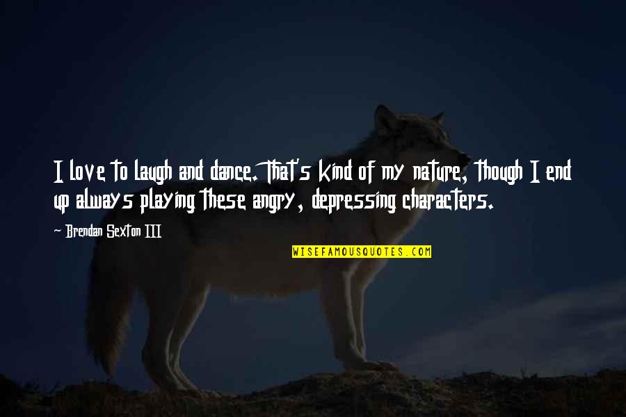 Angry Love Quotes By Brendan Sexton III: I love to laugh and dance. That's kind