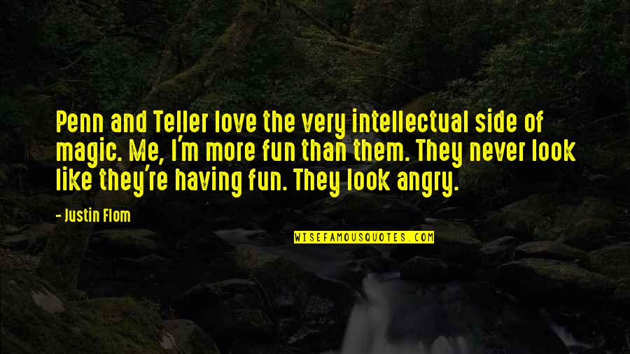 Angry Love Quotes By Justin Flom: Penn and Teller love the very intellectual side